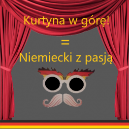 Kurtyna w górę!= Niemiecki z pasją!