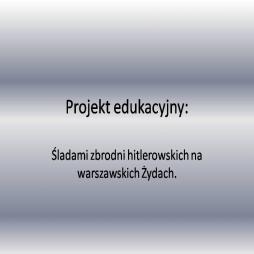 Śladami zbrodni hitlerowskich na warszawskich Żydach.
