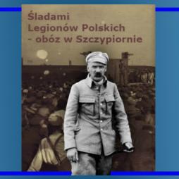 Na tropie Legionistów marszałka Piłsudskiego – obóz Szczypiorno