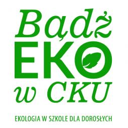 Bądź EKO w CKU - Ekologia w szkole dla dorosłych.